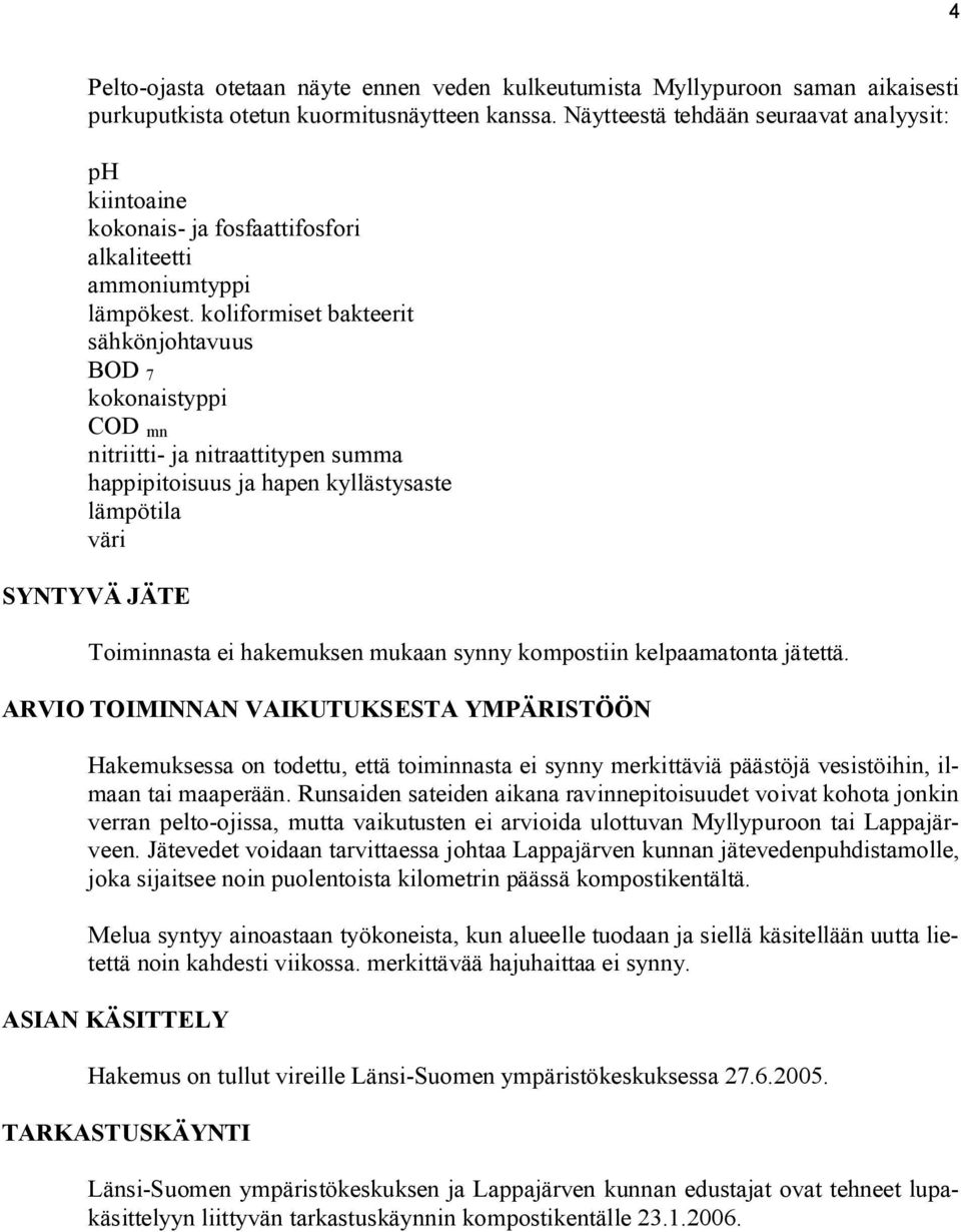 koliformiset bakteerit sähkönjohtavuus BOD 7 kokonaistyppi COD mn nitriitti ja nitraattitypen summa happipitoisuus ja hapen kyllästysaste lämpötila väri SYNTYVÄ JÄTE Toiminnasta ei hakemuksen mukaan