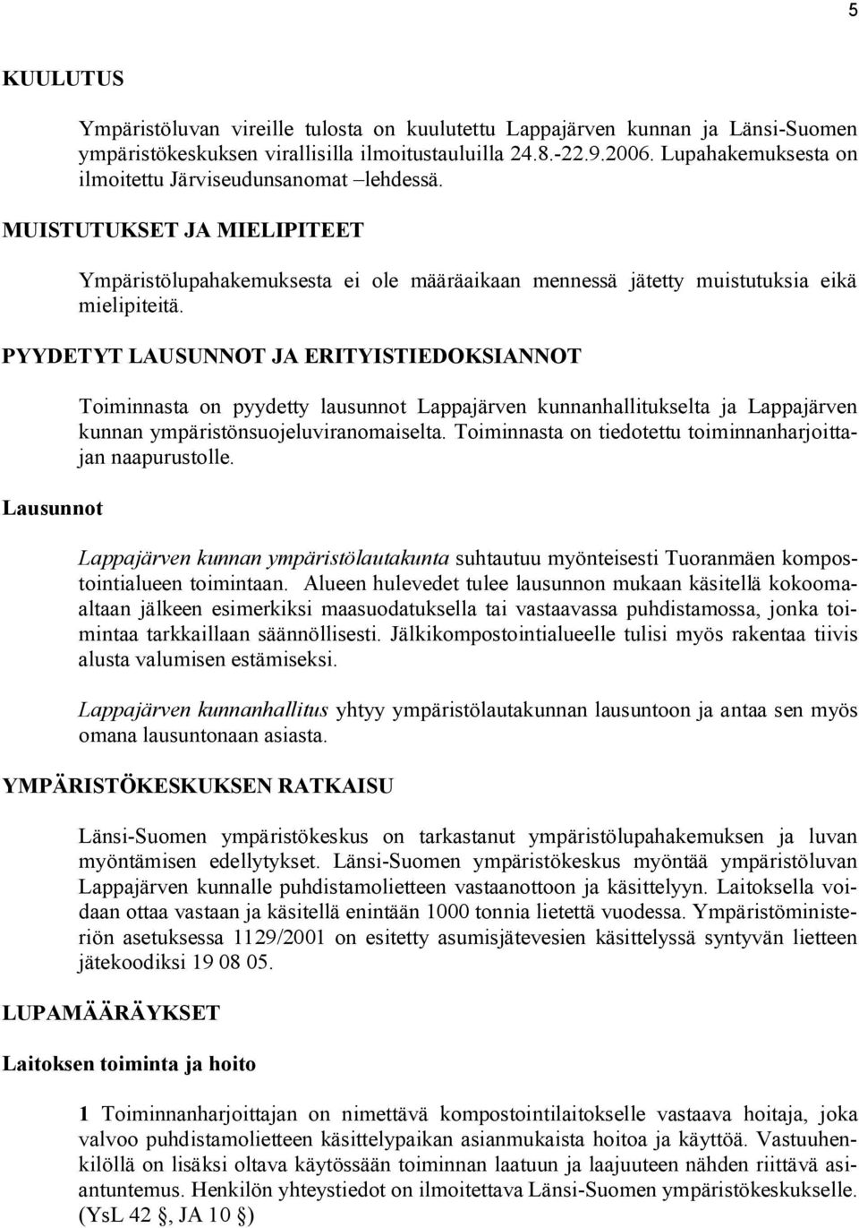 PYYDETYT LAUSUNNOT JA ERITYISTIEDOKSIANNOT Lausunnot Toiminnasta on pyydetty lausunnot Lappajärven kunnanhallitukselta ja Lappajärven kunnan ympäristönsuojeluviranomaiselta.