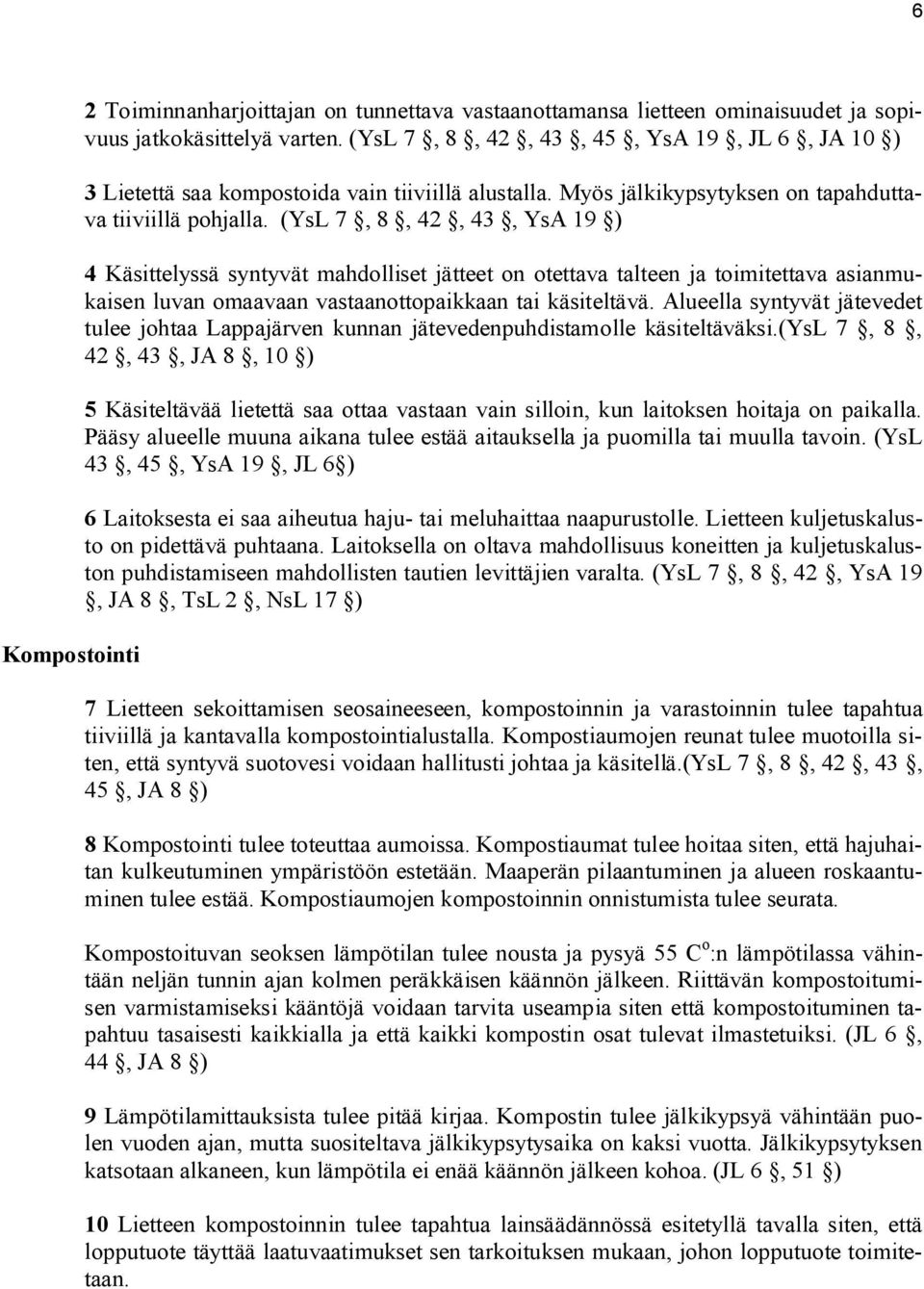 (YsL 7, 8, 42, 43, YsA 19 ) 4 Käsittelyssä syntyvät mahdolliset jätteet on otettava talteen ja toimitettava asianmukaisen luvan omaavaan vastaanottopaikkaan tai käsiteltävä.