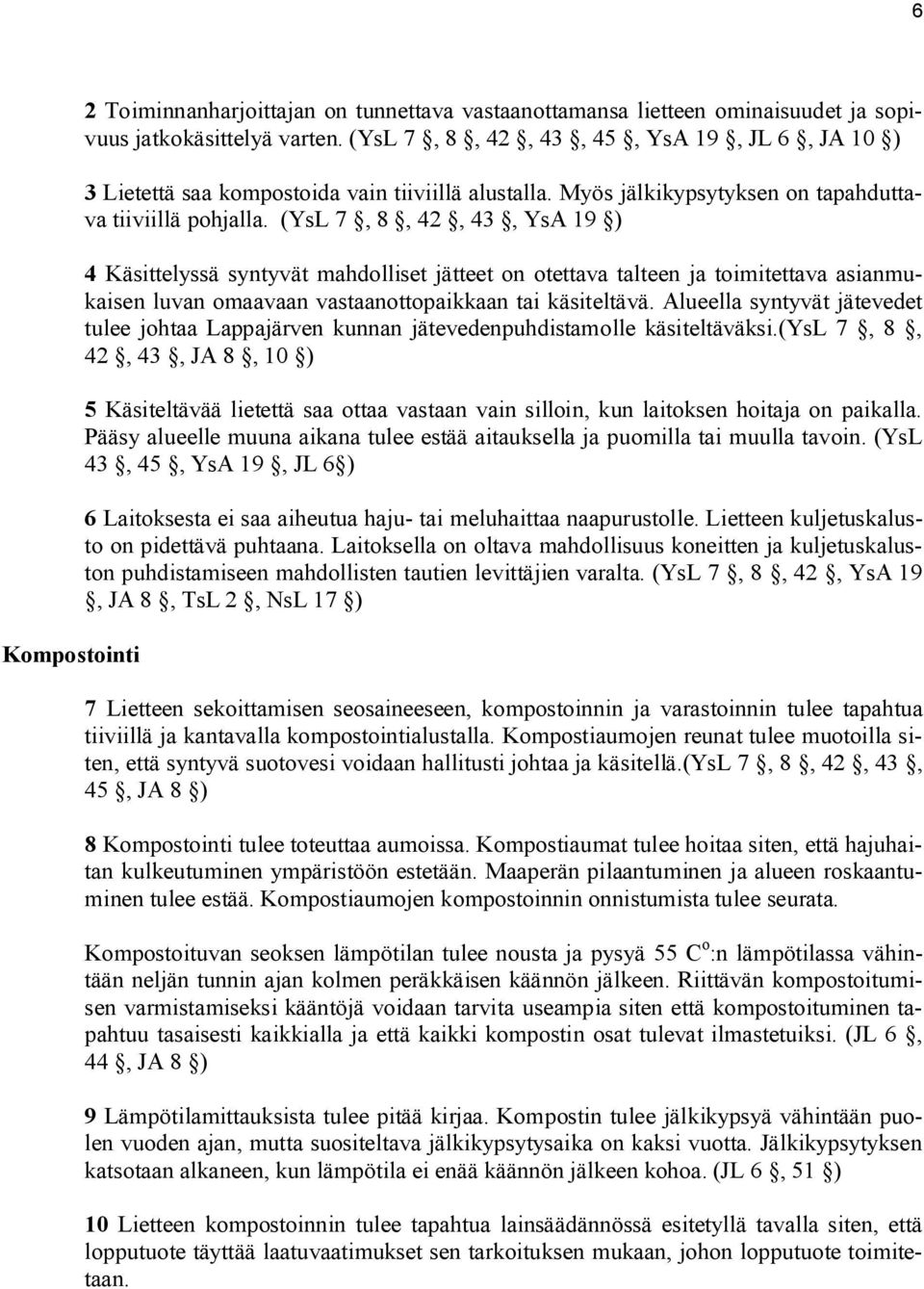 (YsL 7, 8, 42, 43, YsA 19 ) 4 Käsittelyssä syntyvät mahdolliset jätteet on otettava talteen ja toimitettava asianmukaisen luvan omaavaan vastaanottopaikkaan tai käsiteltävä.