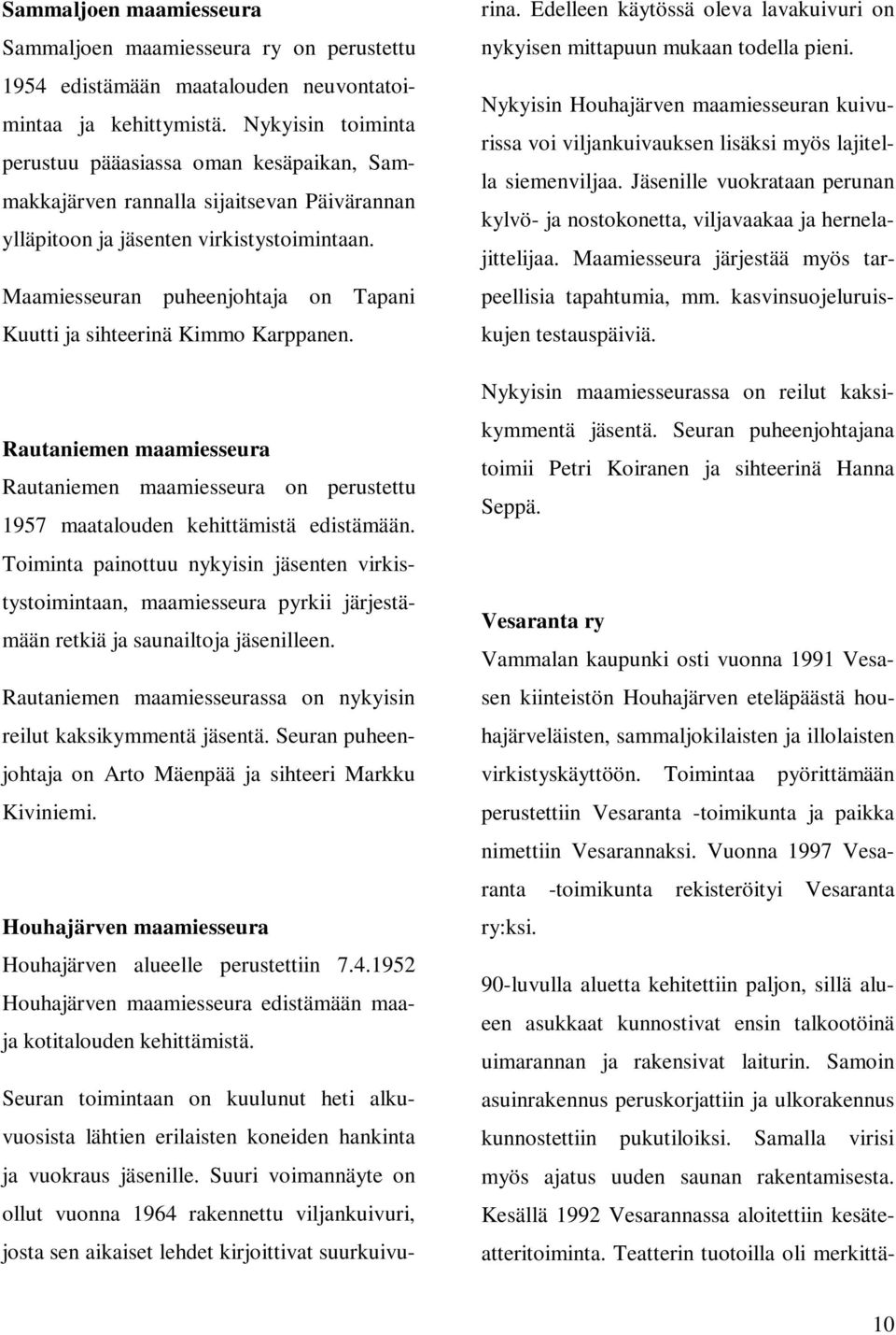 Maamiesseuran puheenjohtaja on Tapani Kuutti ja sihteerinä Kimmo Karppanen. Rautaniemen maamiesseura Rautaniemen maamiesseura on perustettu 1957 maatalouden kehittämistä edistämään.