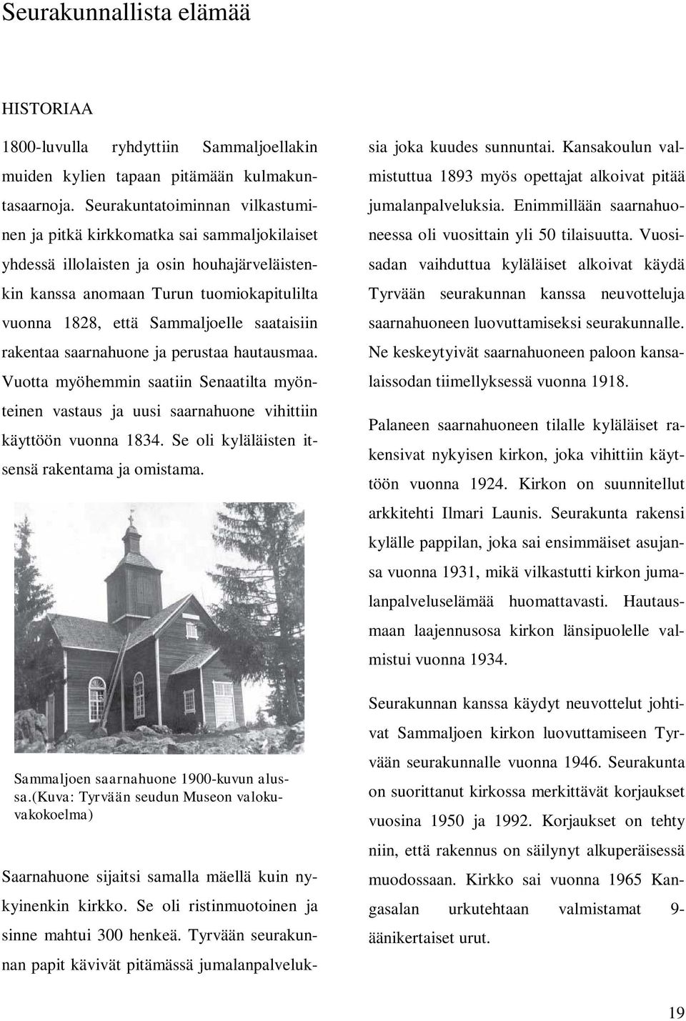 saataisiin rakentaa saarnahuone ja perustaa hautausmaa. Vuotta myöhemmin saatiin Senaatilta myönteinen vastaus ja uusi saarnahuone vihittiin käyttöön vuonna 1834.