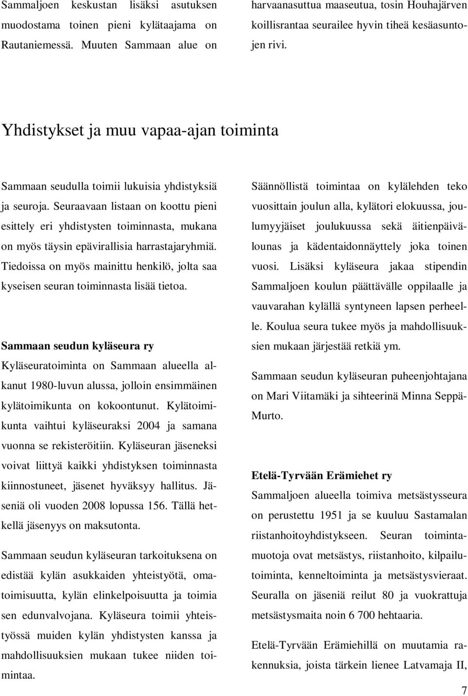 Yhdistykset ja muu vapaa-ajan toiminta Sammaan seudulla toimii lukuisia yhdistyksiä ja seuroja.