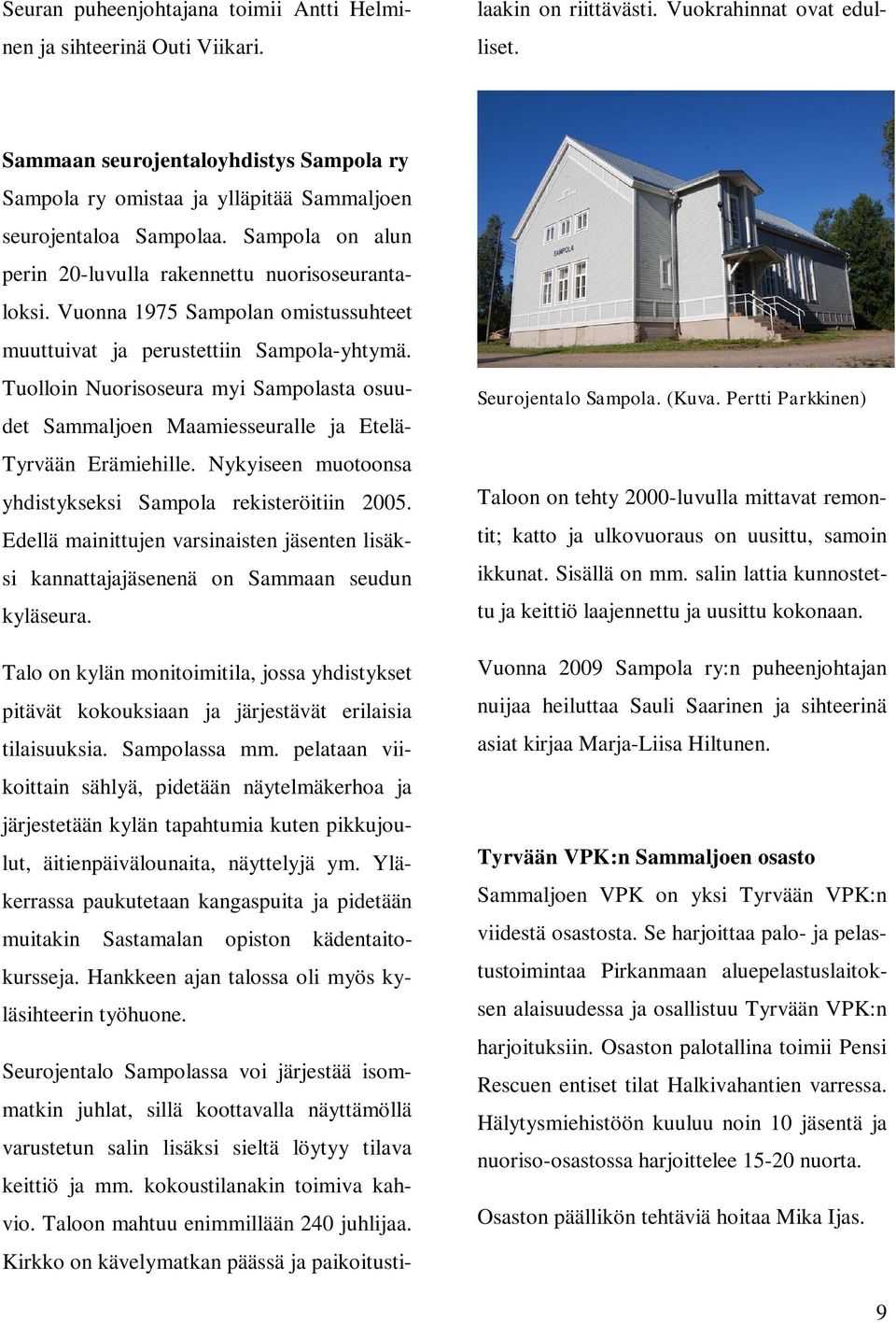 Vuonna 1975 Sampolan omistussuhteet muuttuivat ja perustettiin Sampola-yhtymä. Tuolloin Nuorisoseura myi Sampolasta osuudet Sammaljoen Maamiesseuralle ja Etelä- Tyrvään Erämiehille.