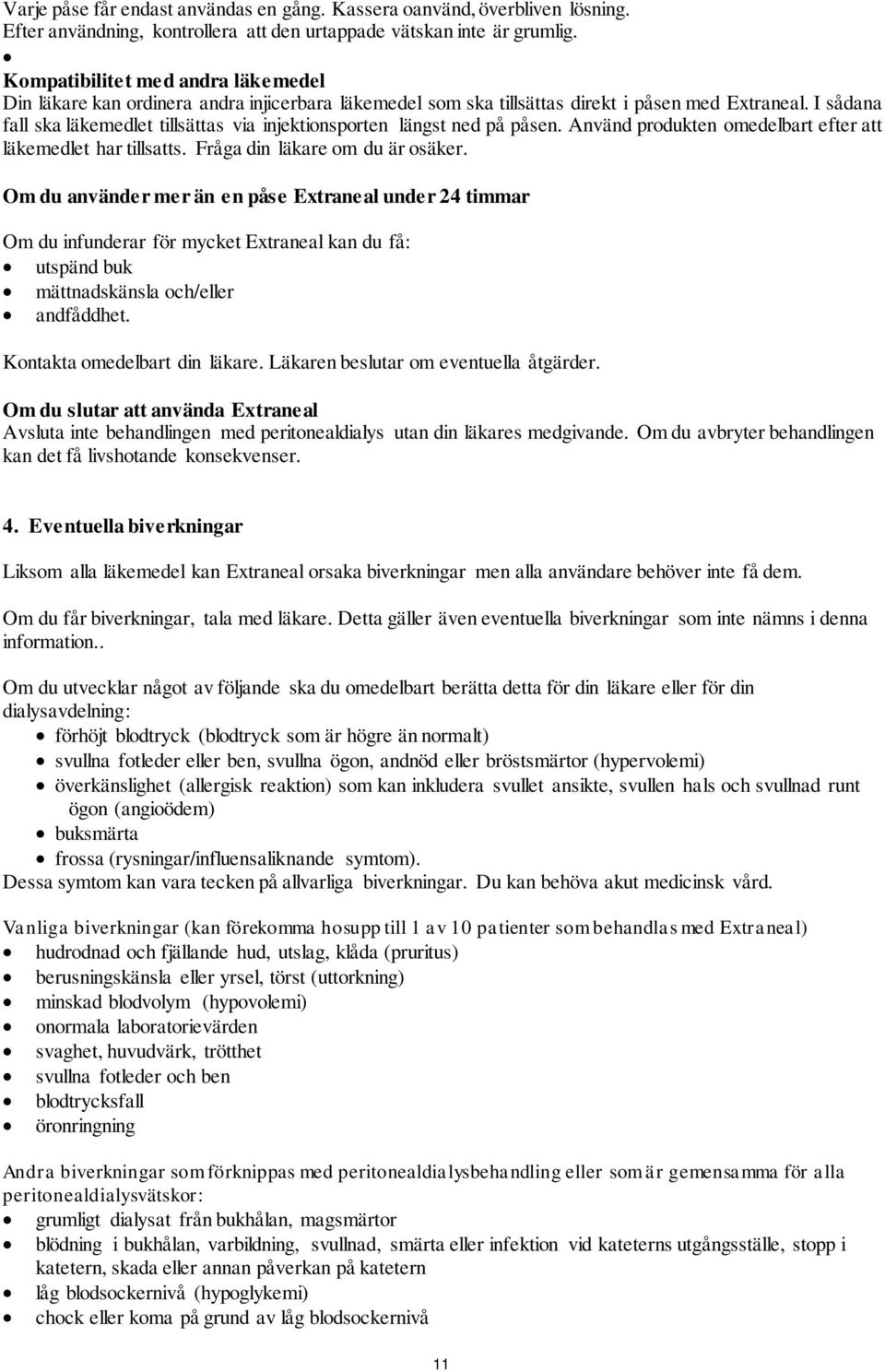 I sådana fall ska läkemedlet tillsättas via injektionsporten längst ned på påsen. Använd produkten omedelbart efter att läkemedlet har tillsatts. Fråga din läkare om du är osäker.