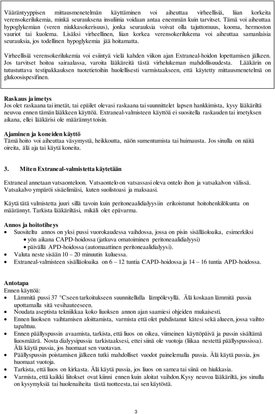 Lisäksi virheellinen, liian korkea verensokerilukema voi aiheuttaa samanlaisia seurauksia, jos todellinen hypoglykemia jää hoitamatta.