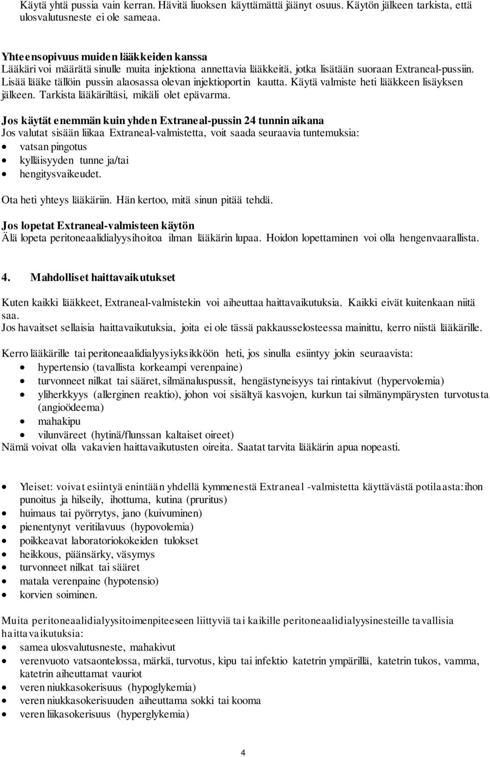 Lisää lääke tällöin pussin alaosassa olevan injektioportin kautta. Käytä valmiste heti lääkkeen lisäyksen jälkeen. Tarkista lääkäriltäsi, mikäli olet epävarma.