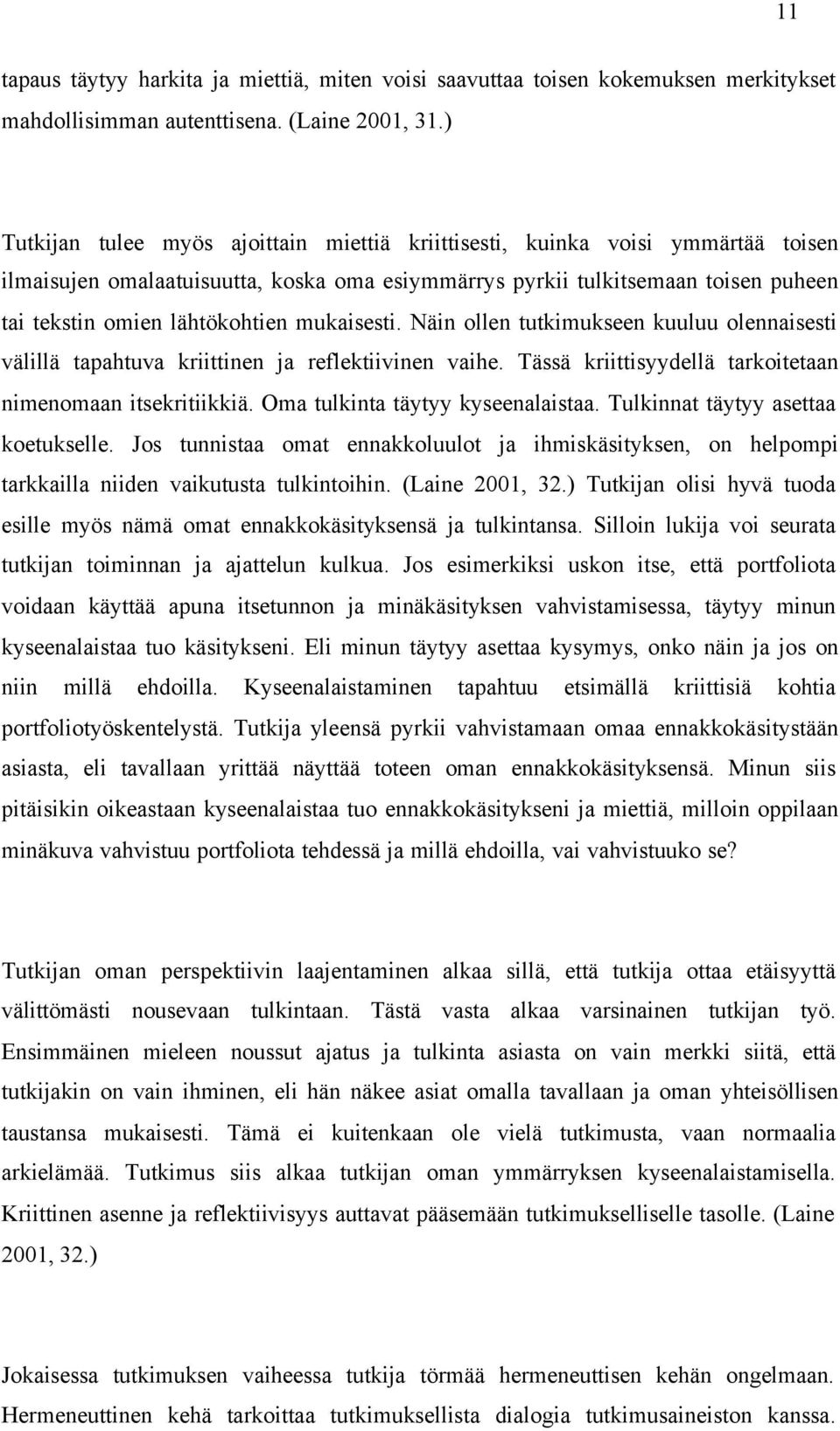 mukaisesti. Näin ollen tutkimukseen kuuluu olennaisesti välillä tapahtuva kriittinen ja reflektiivinen vaihe. Tässä kriittisyydellä tarkoitetaan nimenomaan itsekritiikkiä.