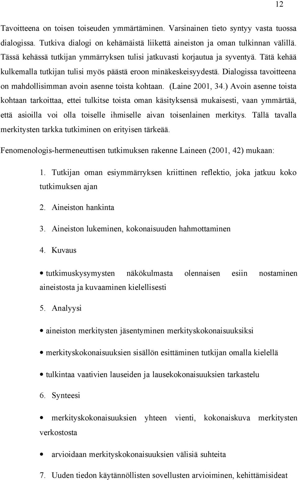 Dialogissa tavoitteena on mahdollisimman avoin asenne toista kohtaan. (Laine 2001, 34.