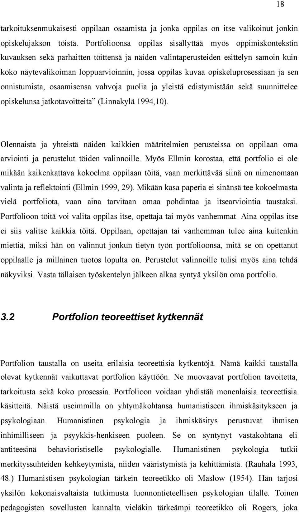 kuvaa opiskeluprosessiaan ja sen onnistumista, osaamisensa vahvoja puolia ja yleistä edistymistään sekä suunnittelee opiskelunsa jatkotavoitteita (Linnakylä 1994,10).