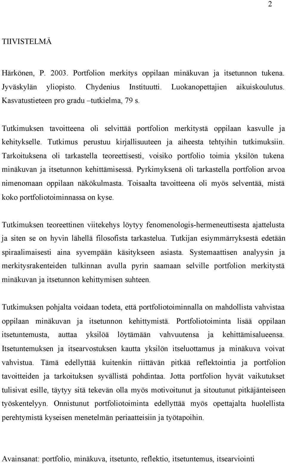 Tutkimus perustuu kirjallisuuteen ja aiheesta tehtyihin tutkimuksiin. Tarkoituksena oli tarkastella teoreettisesti, voisiko portfolio toimia yksilön tukena minäkuvan ja itsetunnon kehittämisessä.