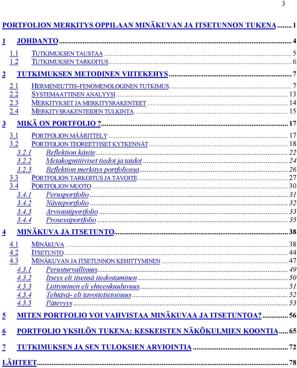 1 PORTFOLION MÄÄRITTELY...17 3.2 PORTFOLION TEOREETTISET KYTKENNÄT...18 3.2.1 Reflektion käsite...22 3.2.2 Metakognitiiviset tiedot ja taidot...24 3.2.3 Reflektion merkitys portfoliossa...26 3.