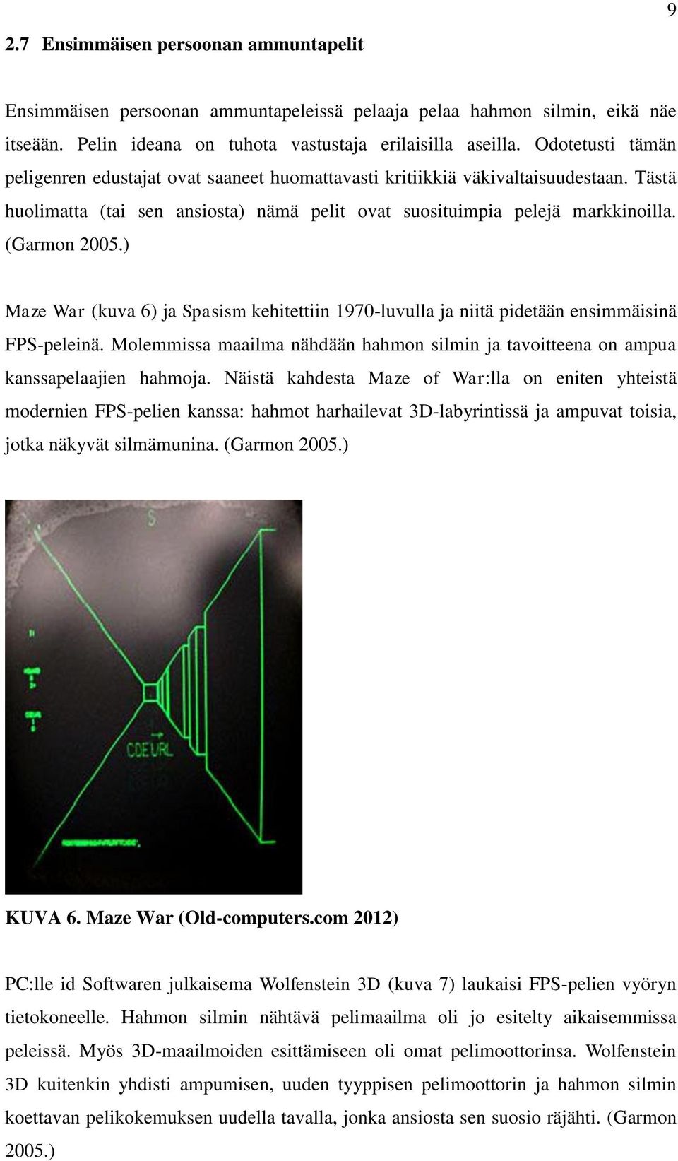 ) Maze War (kuva 6) ja Spasism kehitettiin 1970-luvulla ja niitä pidetään ensimmäisinä FPS-peleinä. Molemmissa maailma nähdään hahmon silmin ja tavoitteena on ampua kanssapelaajien hahmoja.