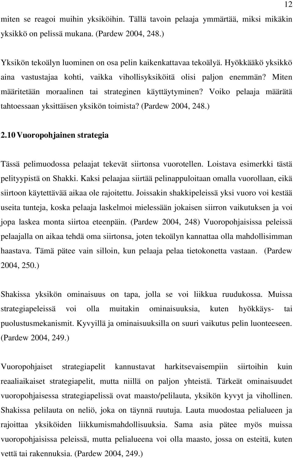 Voiko pelaaja määrätä tahtoessaan yksittäisen yksikön toimista? (Pardew 2004, 248.) 2.10 Vuoropohjainen strategia Tässä pelimuodossa pelaajat tekevät siirtonsa vuorotellen.