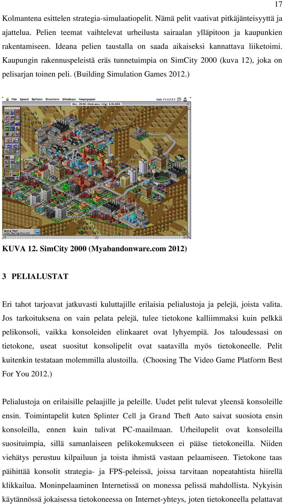 (Building Simulation Games 2012.) KUVA 12. SimCity 2000 (Myabandonware.com 2012) 3 PELIALUSTAT Eri tahot tarjoavat jatkuvasti kuluttajille erilaisia pelialustoja ja pelejä, joista valita.