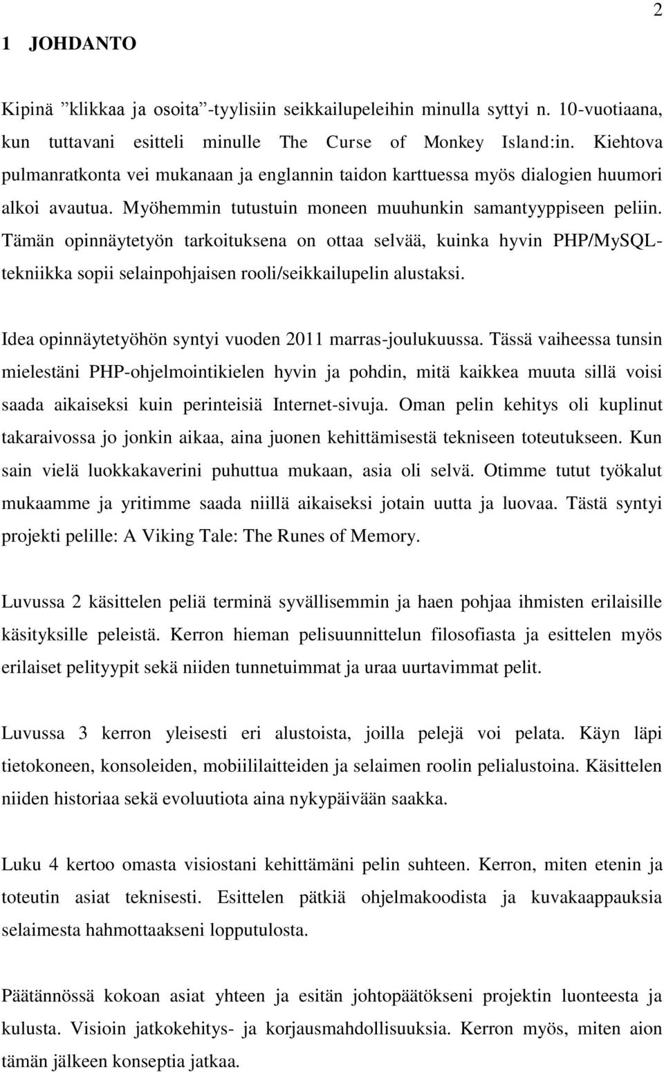 Tämän opinnäytetyön tarkoituksena on ottaa selvää, kuinka hyvin PHP/MySQLtekniikka sopii selainpohjaisen rooli/seikkailupelin alustaksi. Idea opinnäytetyöhön syntyi vuoden 2011 marras-joulukuussa.