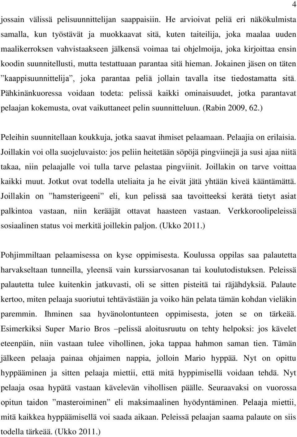 koodin suunnitellusti, mutta testattuaan parantaa sitä hieman. Jokainen jäsen on täten kaappisuunnittelija, joka parantaa peliä jollain tavalla itse tiedostamatta sitä.