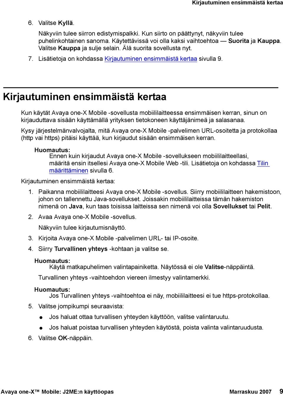 Kirjautuminen ensimmäistä kertaa Kun käytät Avaya one-x Mobile -sovellusta mobiililaitteessa ensimmäisen kerran, sinun on kirjauduttava sisään käyttämällä yrityksen tietokoneen käyttäjänimeä ja