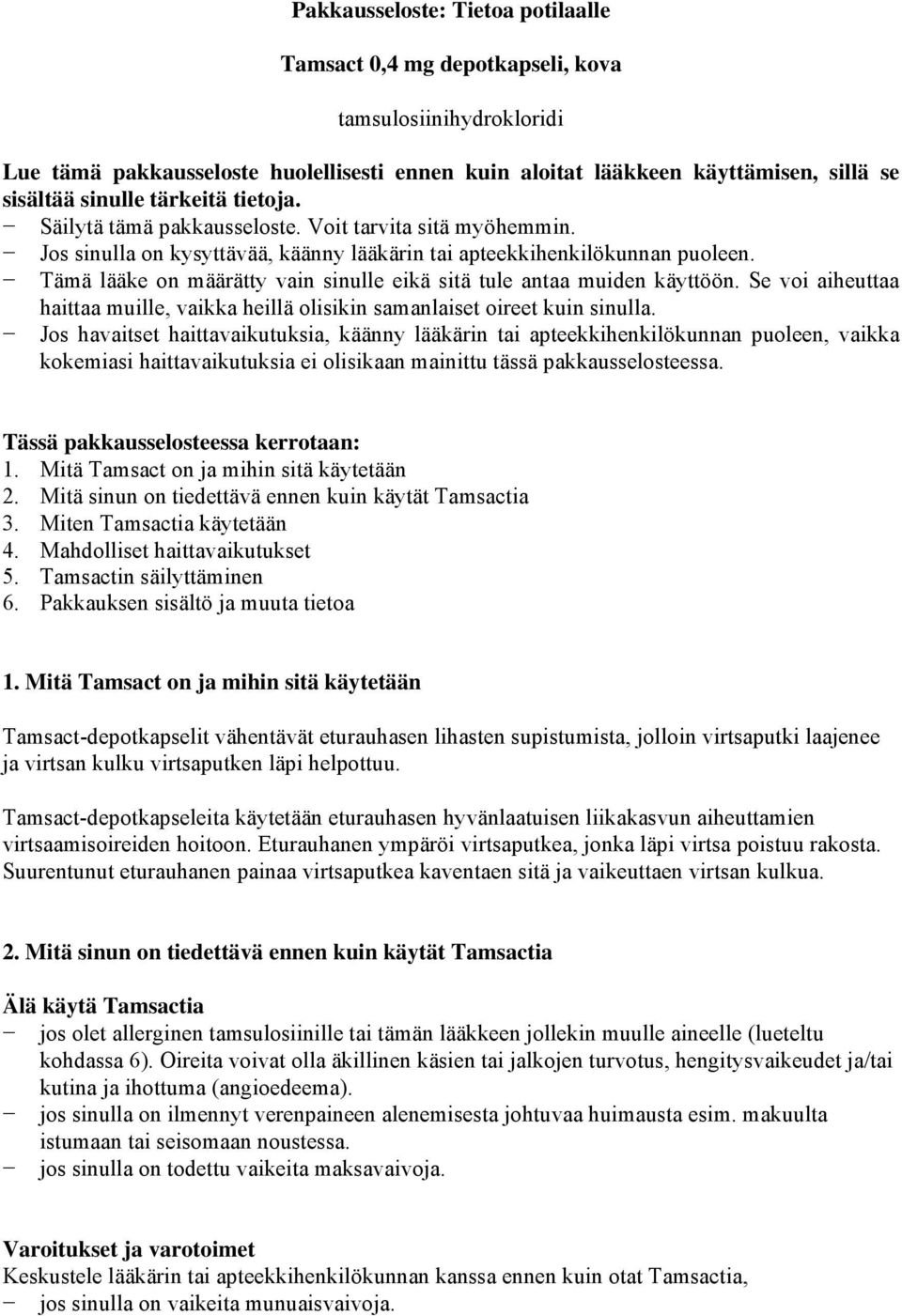 Tämä lääke on määrätty vain sinulle eikä sitä tule antaa muiden käyttöön. Se voi aiheuttaa haittaa muille, vaikka heillä olisikin samanlaiset oireet kuin sinulla.