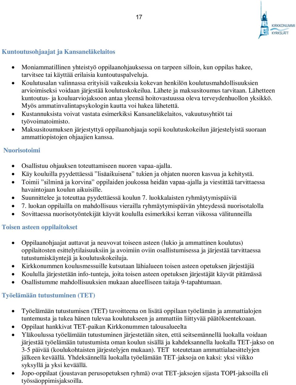 Lähetteen kuntoutus- ja kouluarviojaksoon antaa yleensä hoitovastuussa oleva terveydenhuollon yksikkö. Myös ammatinvalintapsykologin kautta voi hakea lähetettä.