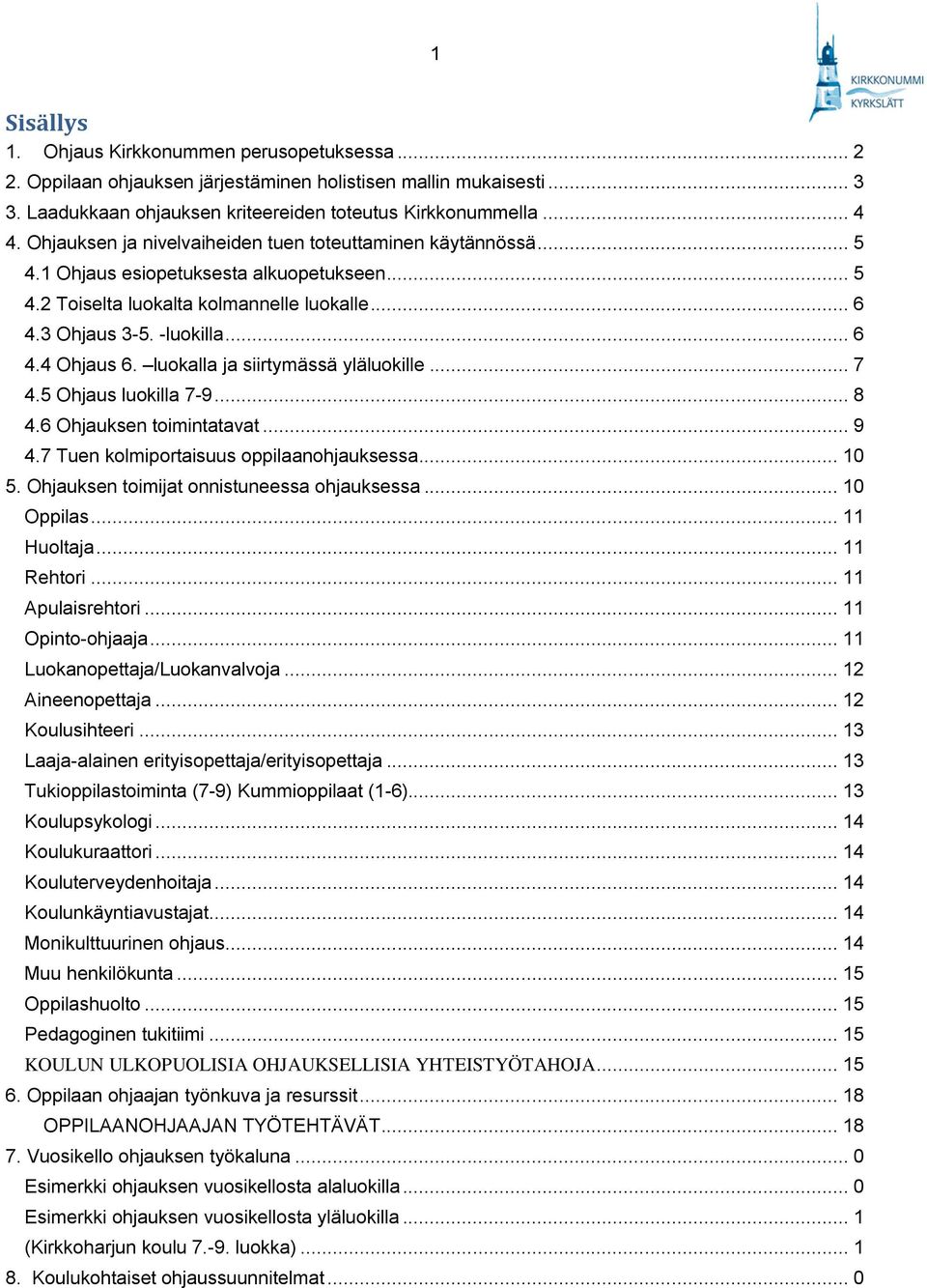 luokalla ja siirtymässä yläluokille... 7 4.5 Ohjaus luokilla 7-9... 8 4.6 Ohjauksen toimintatavat... 9 4.7 Tuen kolmiportaisuus oppilaanohjauksessa... 10 5.