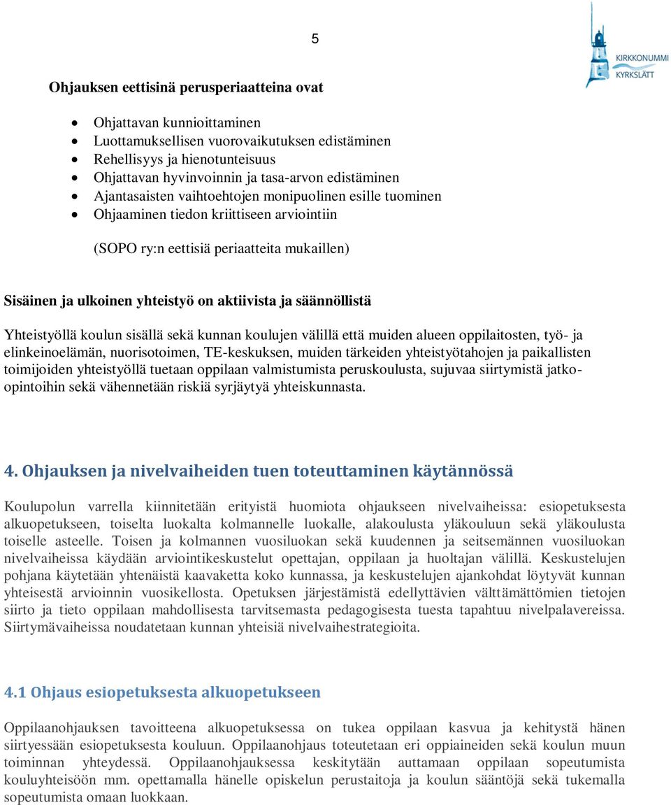 säännöllistä Yhteistyöllä koulun sisällä sekä kunnan koulujen välillä että muiden alueen oppilaitosten, työ- ja elinkeinoelämän, nuorisotoimen, TE-keskuksen, muiden tärkeiden yhteistyötahojen ja