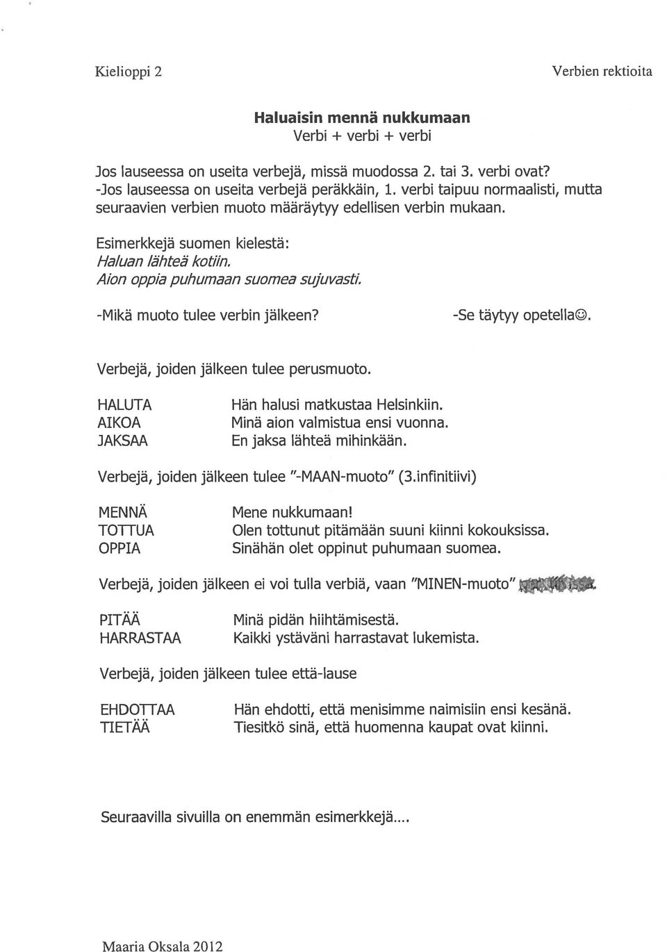 -Mikä muoto tulee verbin jälkeen? -Se täytyy opetella. Verbejä, joiden jälkeen tulee perusmuoto. HALUTA AIKOA JAKSAA Hän halusi matkustaa Helsinkiin. Minä aion valmistua ensi vuonna.