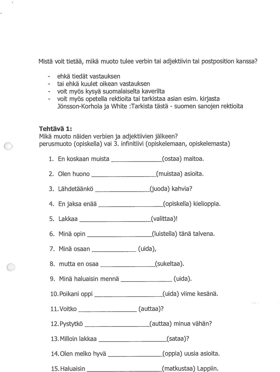 kirjasta Jönsson-Korhola ja White :Tarkista tästä - suomen sanojen rektioita Tehtävä 1: Mikä muoto näiden verbien ja adjektiivien jälkeen? perusmuoto (opiskella) vai 3.