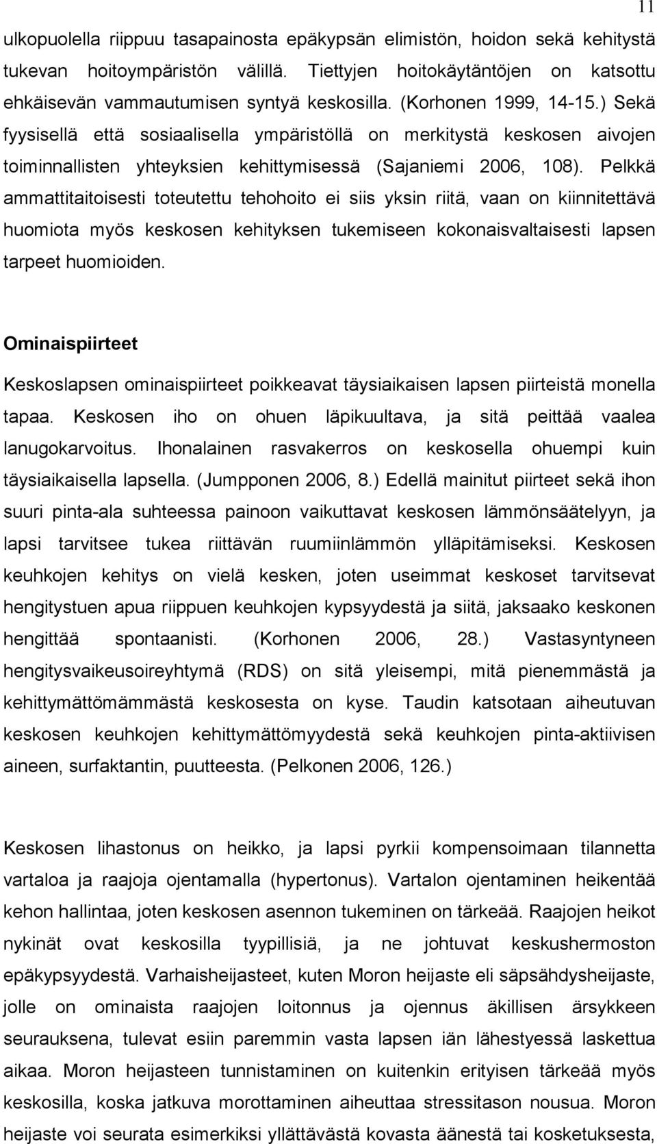 Pelkkä ammattitaitoisesti toteutettu tehohoito ei siis yksin riitä, vaan on kiinnitettävä huomiota myös keskosen kehityksen tukemiseen kokonaisvaltaisesti lapsen tarpeet huomioiden.