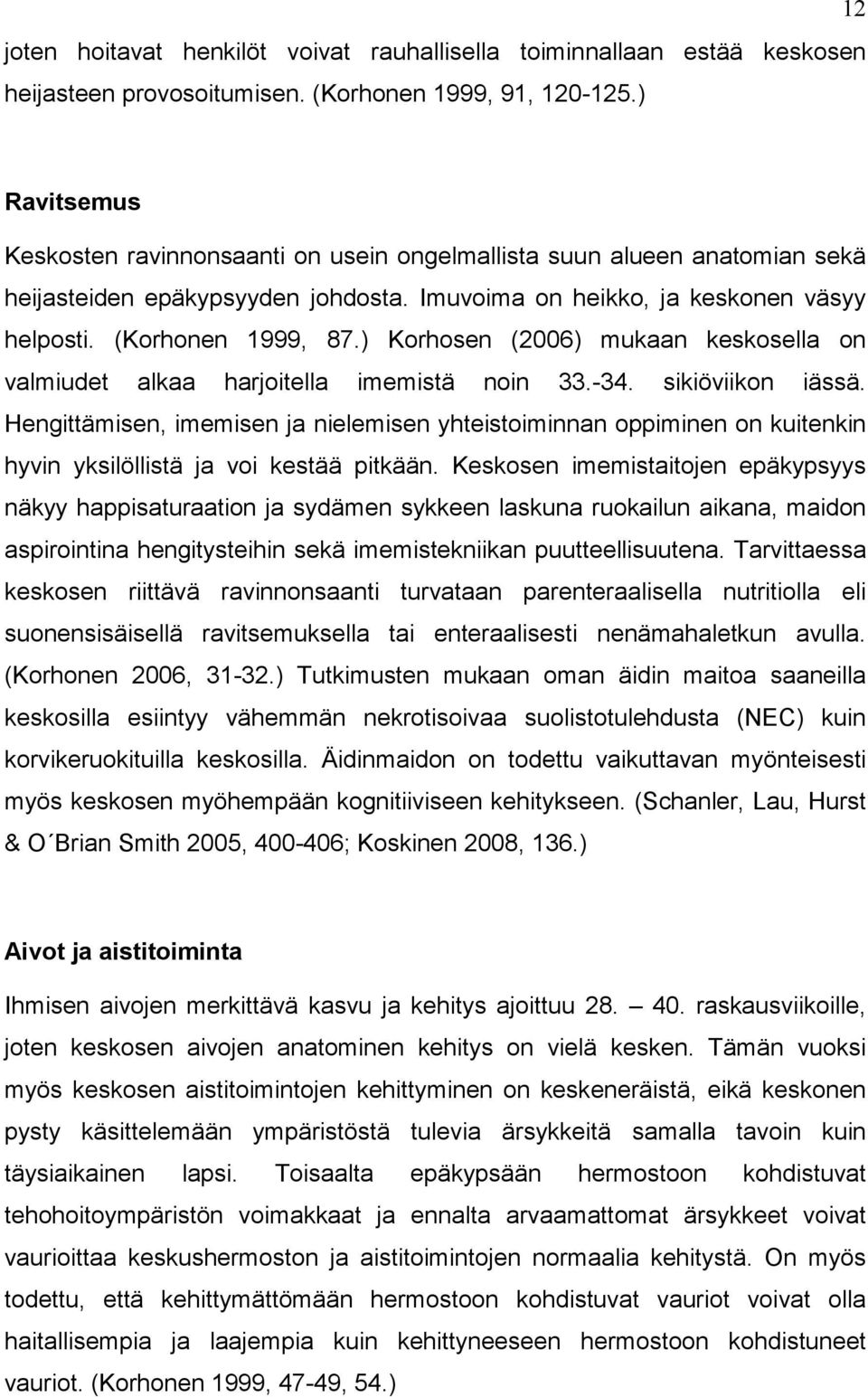) Korhosen (2006) mukaan keskosella on valmiudet alkaa harjoitella imemistä noin 33.-34. sikiöviikon iässä.