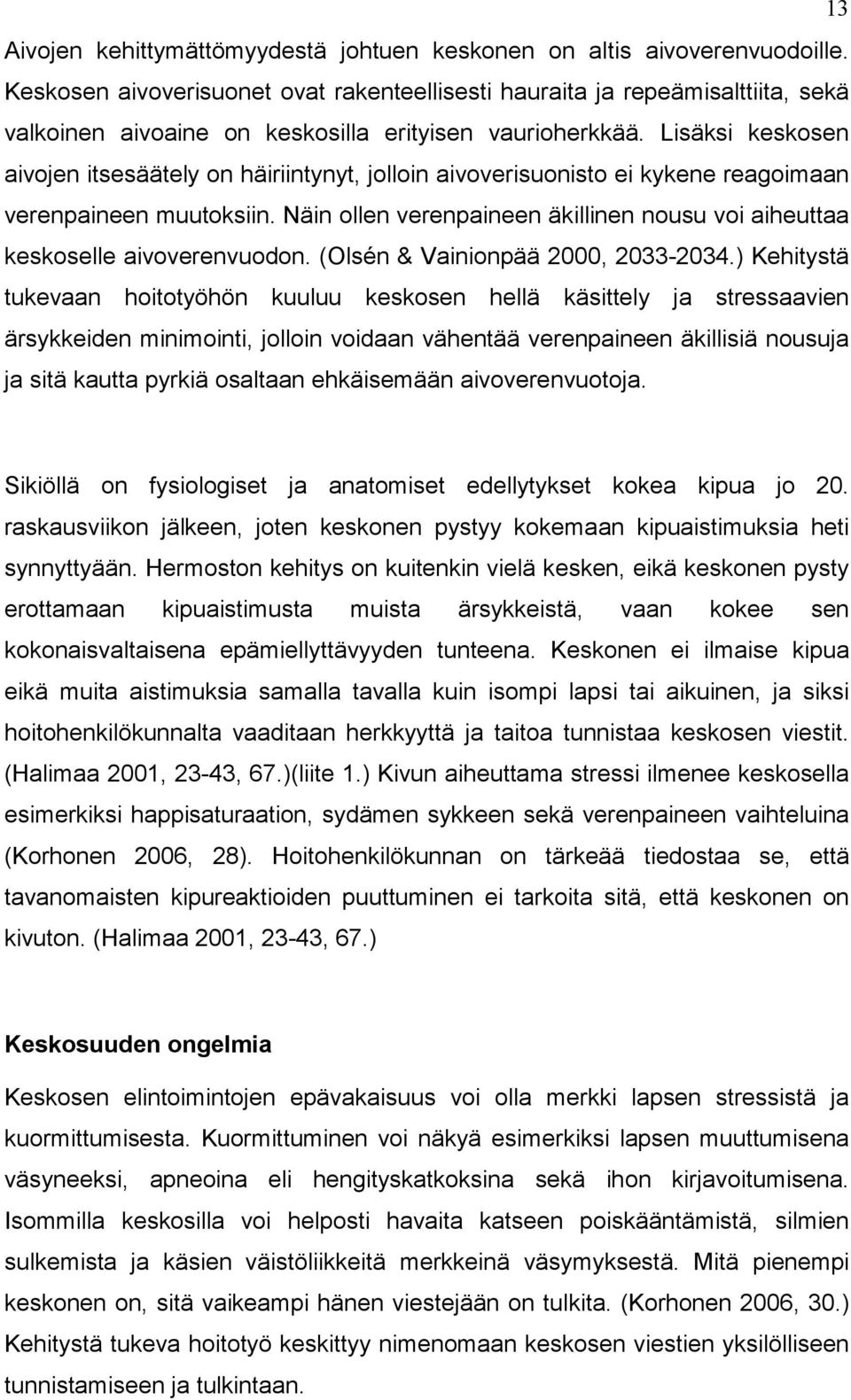 Lisäksi keskosen aivojen itsesäätely on häiriintynyt, jolloin aivoverisuonisto ei kykene reagoimaan verenpaineen muutoksiin.