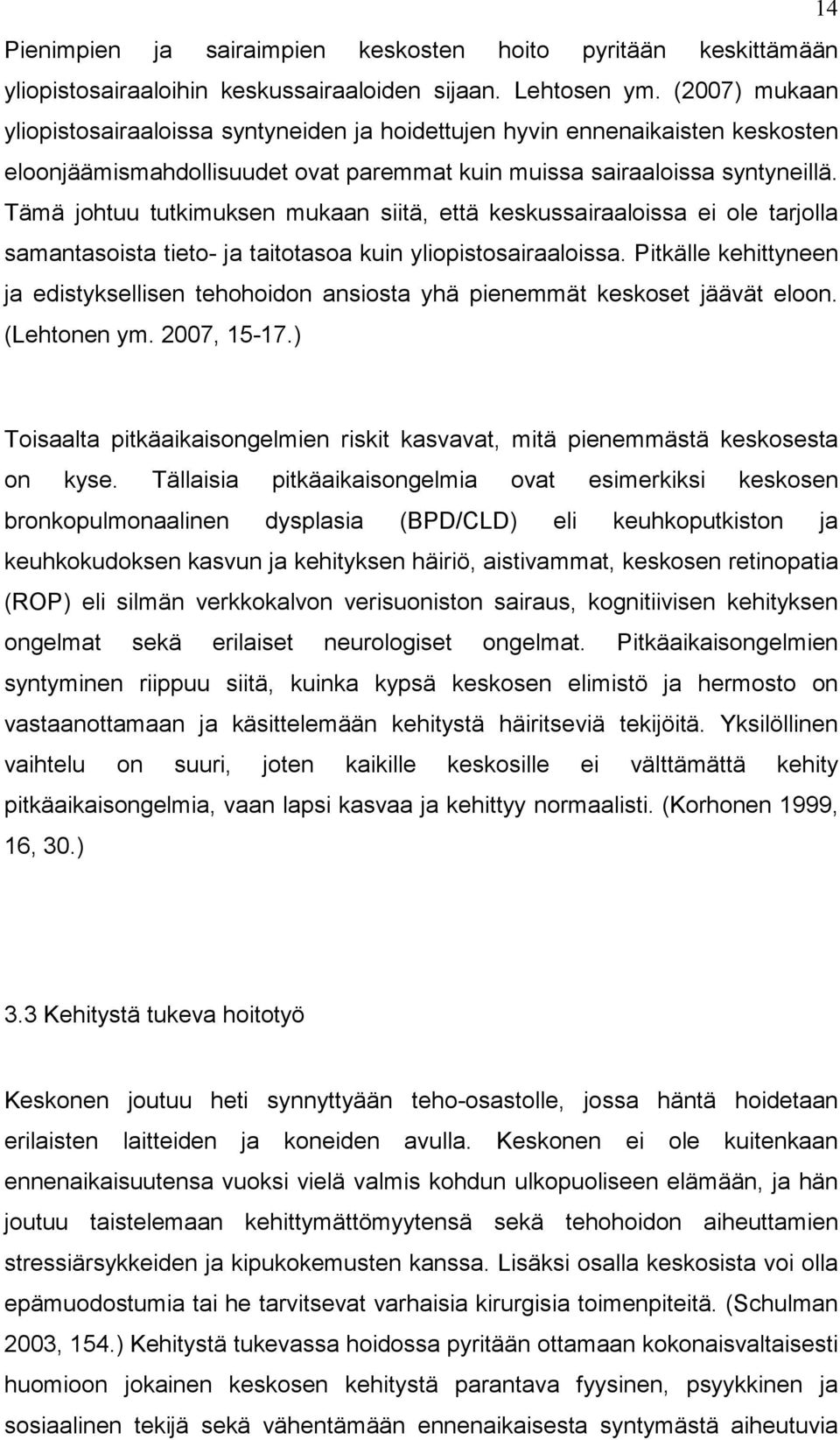Tämä johtuu tutkimuksen mukaan siitä, että keskussairaaloissa ei ole tarjolla samantasoista tieto- ja taitotasoa kuin yliopistosairaaloissa.