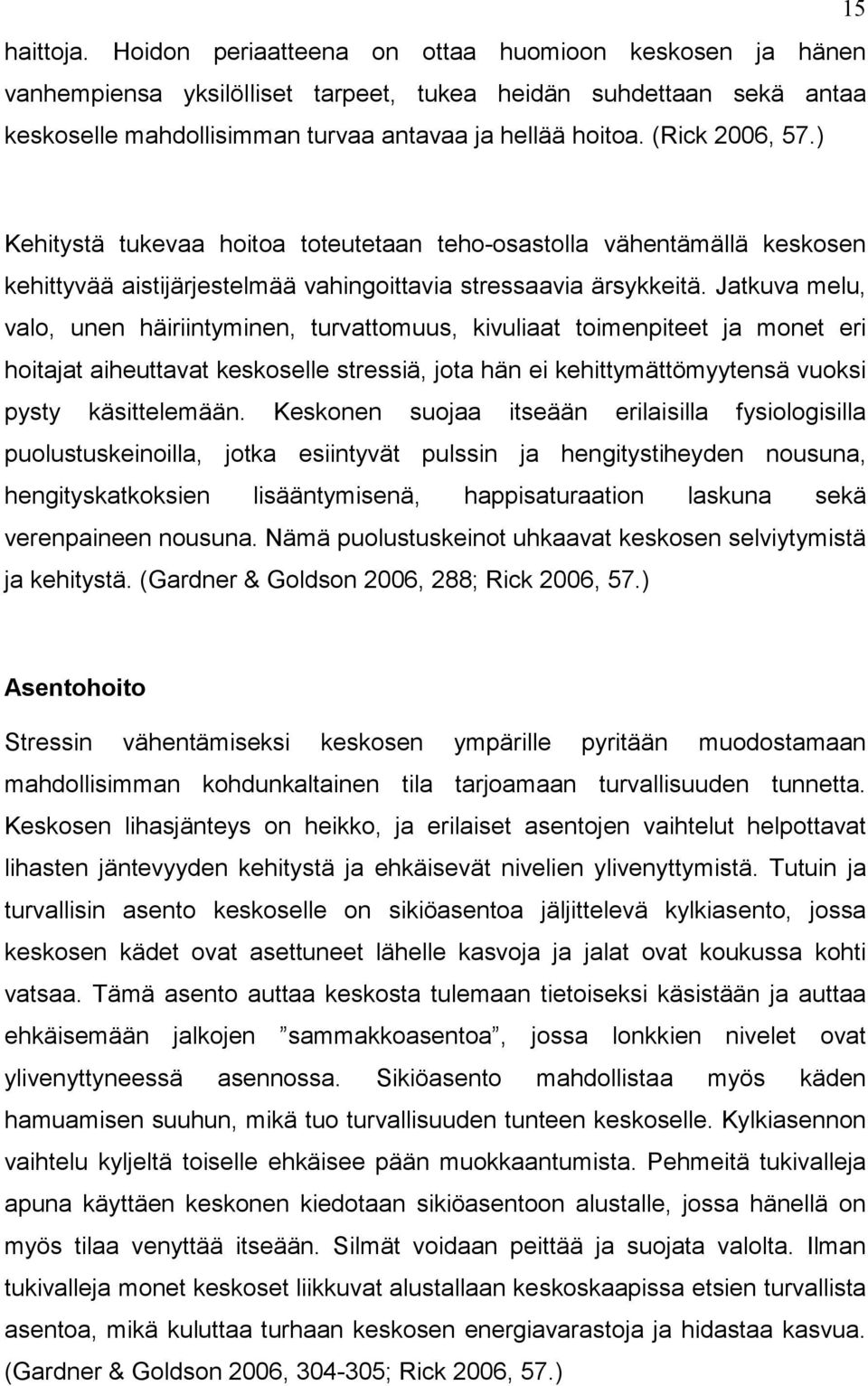 Jatkuva melu, valo, unen häiriintyminen, turvattomuus, kivuliaat toimenpiteet ja monet eri hoitajat aiheuttavat keskoselle stressiä, jota hän ei kehittymättömyytensä vuoksi pysty käsittelemään.