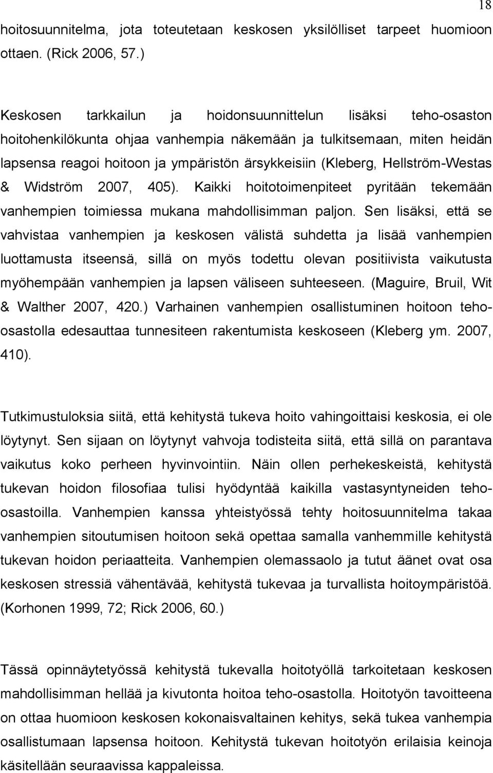 (Kleberg, Hellström-Westas & Widström 2007, 405). Kaikki hoitotoimenpiteet pyritään tekemään vanhempien toimiessa mukana mahdollisimman paljon.