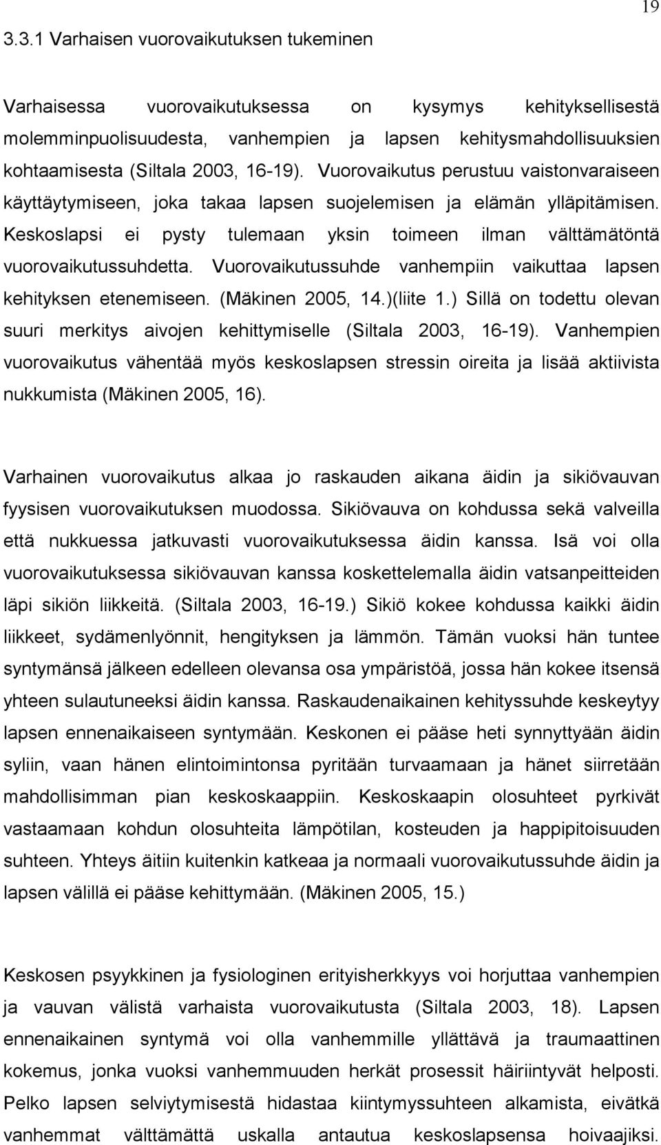 Keskoslapsi ei pysty tulemaan yksin toimeen ilman välttämätöntä vuorovaikutussuhdetta. Vuorovaikutussuhde vanhempiin vaikuttaa lapsen kehityksen etenemiseen. (Mäkinen 2005, 14.)(liite 1.