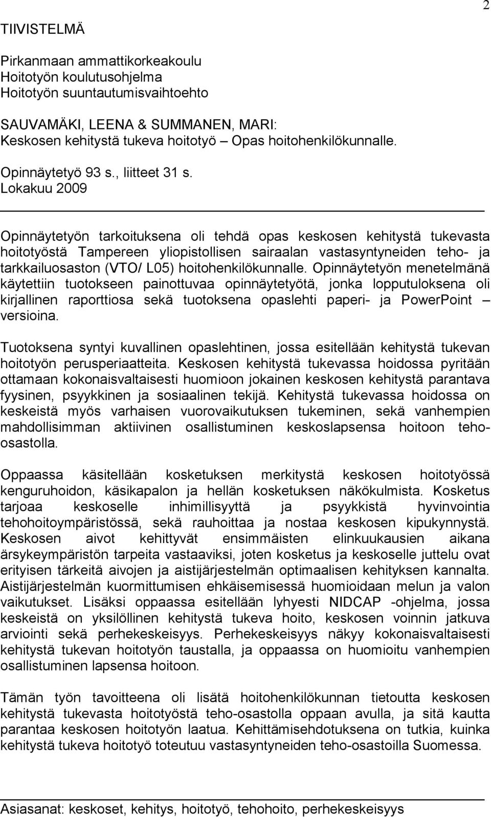 Lokakuu 2009 Opinnäytetyön tarkoituksena oli tehdä opas keskosen kehitystä tukevasta hoitotyöstä Tampereen yliopistollisen sairaalan vastasyntyneiden teho- ja tarkkailuosaston (VTO/ L05)