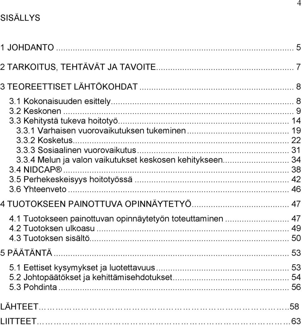 5 Perhekeskeisyys hoitotyössä... 42 3.6 Yhteenveto... 46 4 TUOTOKSEEN PAINOTTUVA OPINNÄYTETYÖ... 47 4.1 Tuotokseen painottuvan opinnäytetyön toteuttaminen... 47 4.2 Tuotoksen ulkoasu.