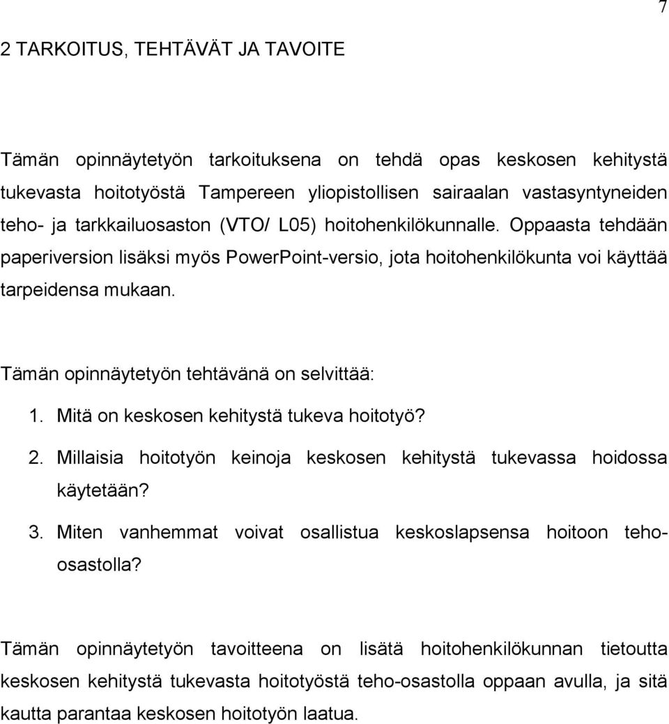 Tämän opinnäytetyön tehtävänä on selvittää: 1. Mitä on keskosen kehitystä tukeva hoitotyö? 2. Millaisia hoitotyön keinoja keskosen kehitystä tukevassa hoidossa käytetään? 3.