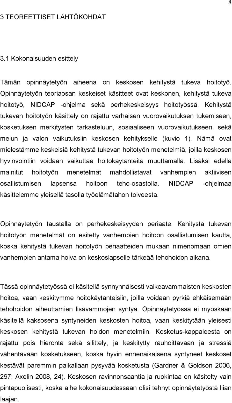 Kehitystä tukevan hoitotyön käsittely on rajattu varhaisen vuorovaikutuksen tukemiseen, kosketuksen merkitysten tarkasteluun, sosiaaliseen vuorovaikutukseen, sekä melun ja valon vaikutuksiin keskosen