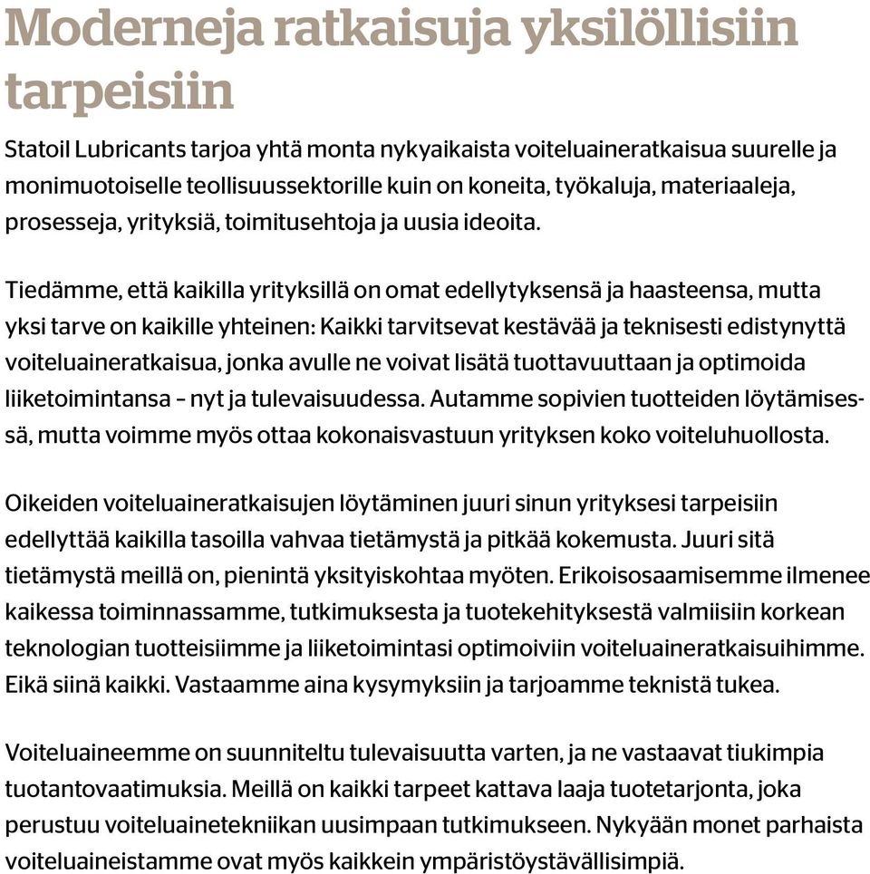 Tiedämme, että kaikilla yrityksillä on omat edellytyksensä ja haasteensa, mutta yksi tarve on kaikille yhteinen: Kaikki tarvitsevat kestävää ja teknisesti edistynyttä voiteluaineratkaisua, jonka