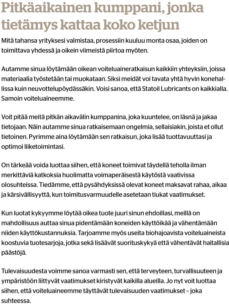 Voisi sanoa, että Statoil Lubricants on kaikkialla. Samoin voiteluaineemme. Voit pitää meitä pitkän aikavälin kumppanina, joka kuuntelee, on läsnä ja jakaa tietojaan.