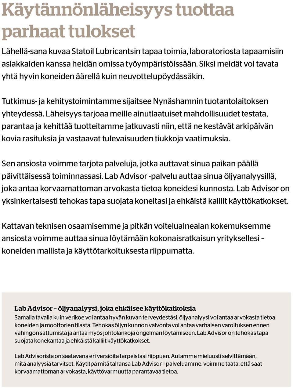 Läheisyys tarjoaa meille ainutlaatuiset mahdollisuudet testata, parantaa ja kehittää tuotteitamme jatkuvasti niin, että ne kestävät arkipäivän kovia rasituksia ja vastaavat tulevaisuuden tiukkoja