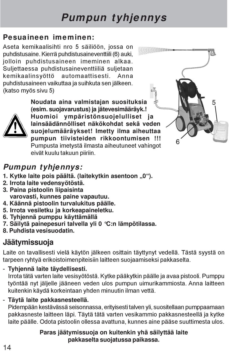 suojavarustus) ja jätevesimääräyk.! Huomioi ympäristönsuojelulliset ja lainsäädännölliset näkökohdat sekä veden suojelumääräykset! Imetty ilma aiheuttaa pumpun tiivisteiden rikkoontumisen!