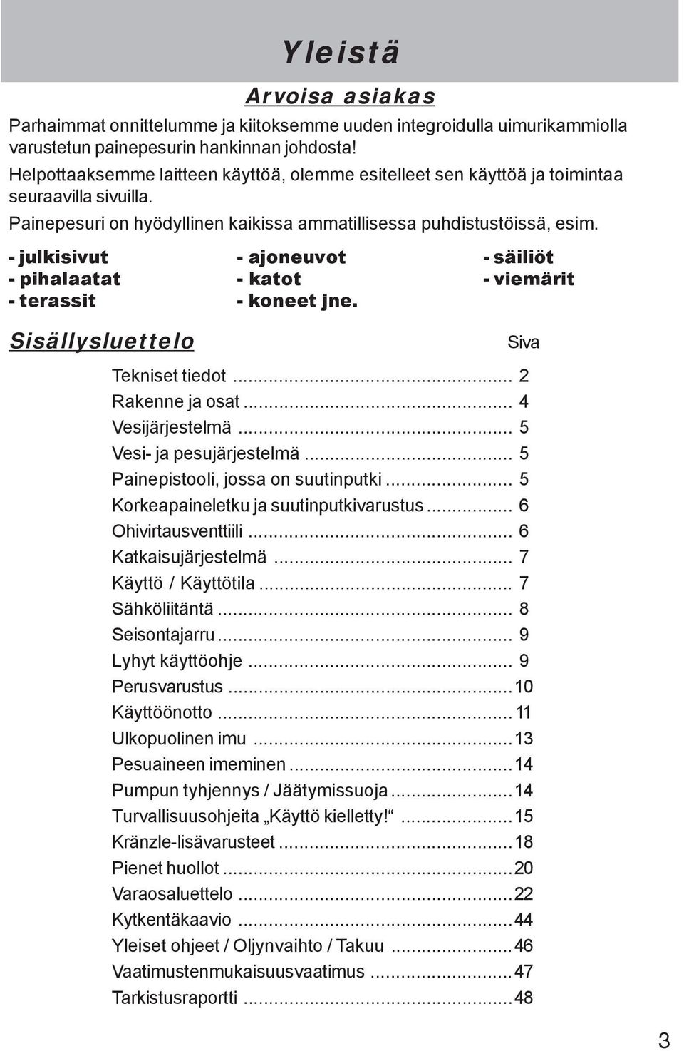 - julkisivut - pihalaatat - terassit Sisällysluettelo - ajoneuvot - katot - koneet jne. - säiliöt - viemärit Siva Tekniset tiedot... 2 Rakenne ja osat... 4 Vesijärjestelmä... 5 Vesi- ja pesujärjestelmä.