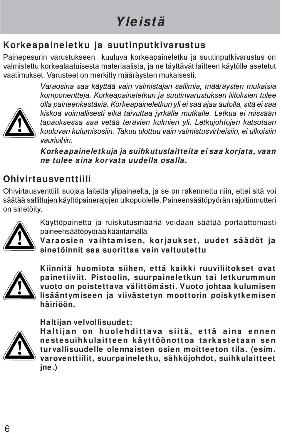 Korkeapaineletkun ja suutinvarustuksen liitoksien tulee olla paineenkestäviä. Korkeapaineletkun yli ei saa ajaa autolla, sitä ei saa kiskoa voimallisesti eikä taivuttaa jyrkälle mutkalle.