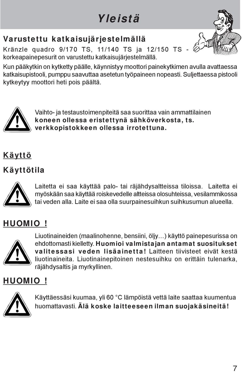 Suljettaessa pistooli kytkeytyy moottori heti pois päältä. Vaihto- ja testaustoimenpiteitä saa suorittaa vain ammattilainen koneen ollessa eristettynä sähköverkosta, ts.