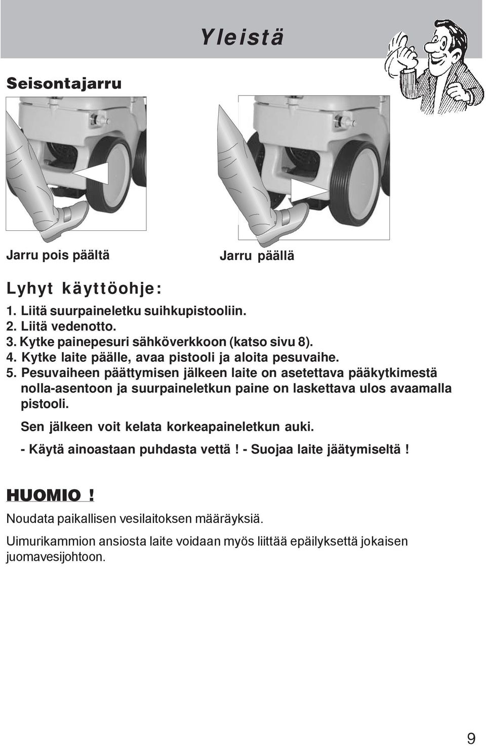 Pesuvaiheen päättymisen jälkeen laite on asetettava pääkytkimestä nolla-asentoon ja suurpaineletkun paine on laskettava ulos avaamalla pistooli.