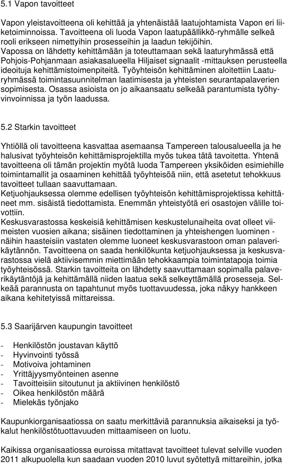 Vapossa on lähdetty kehittämään ja toteuttamaan sekä laaturyhmässä että Pohjois-Pohjanmaan asiakasalueella Hiljaiset signaalit -mittauksen perusteella ideoituja kehittämistoimenpiteitä.