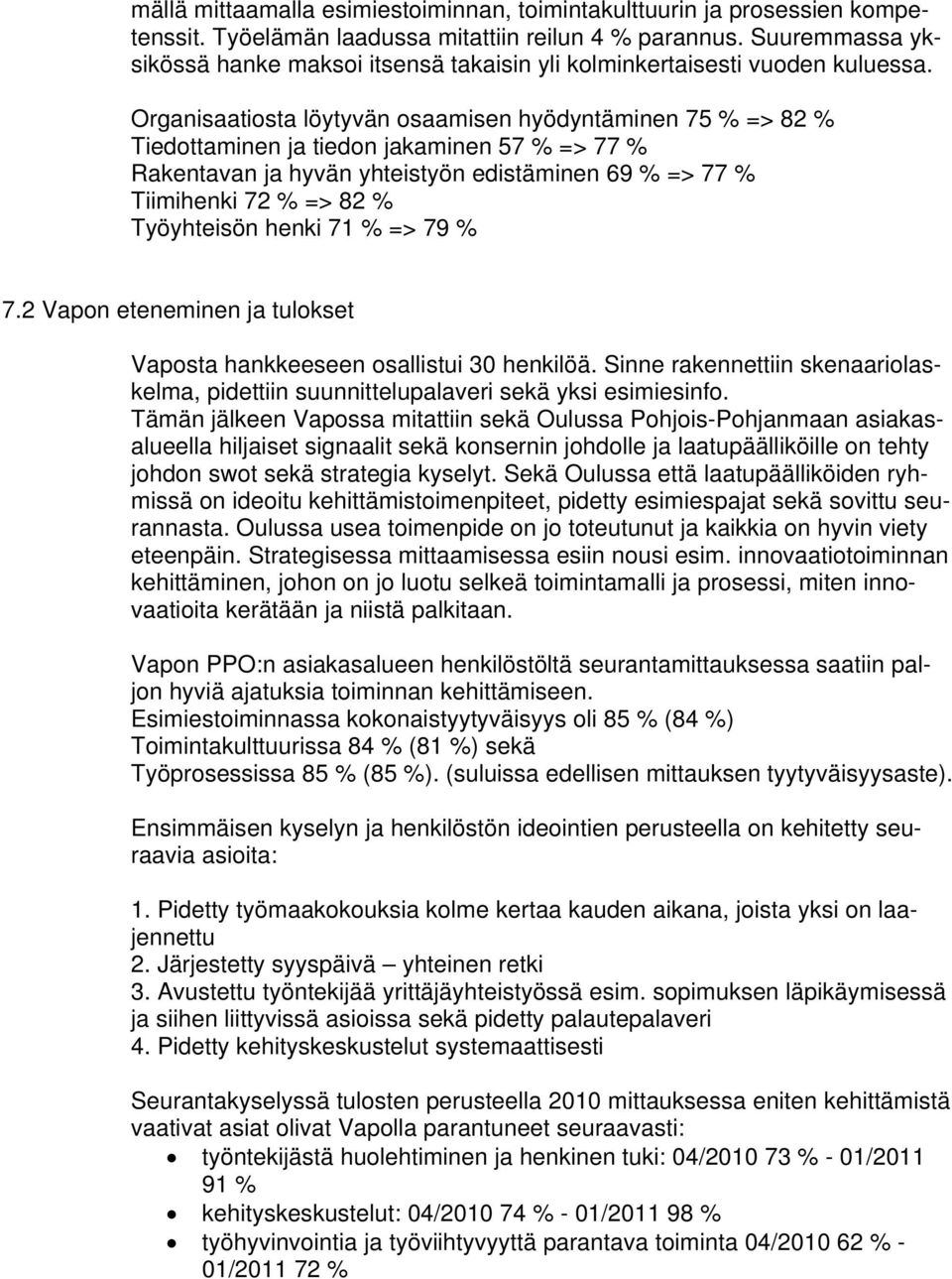 Organisaatiosta löytyvän osaamisen hyödyntäminen 75 % => 82 % Tiedottaminen ja tiedon jakaminen 57 % => 77 % Rakentavan ja hyvän yhteistyön edistäminen 69 % => 77 % Tiimihenki 72 % => 82 %