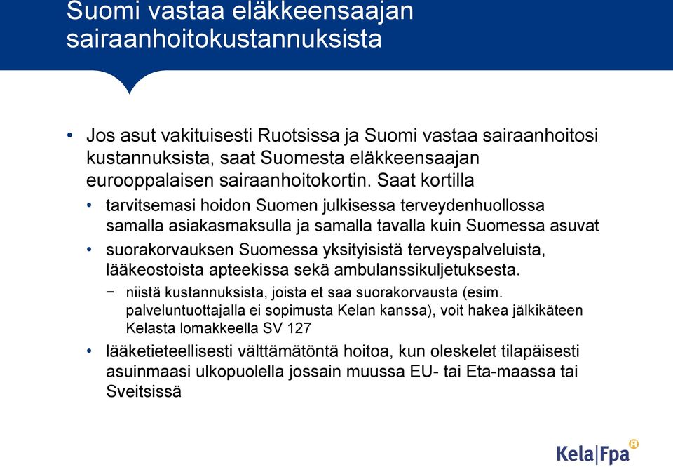 Saat kortilla tarvitsemasi hoidon Suomen julkisessa terveydenhuollossa samalla asiakasmaksulla ja samalla tavalla kuin Suomessa asuvat suorakorvauksen Suomessa yksityisistä